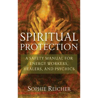 Spiritual Protection: A Safety Manual for Energy Workers, Healers, and Psychics