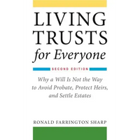 Living Trusts for Everyone: Why a Will Is Not the Way to Avoid Probate, Protect Heirs, and Settle Estates (Second Edition)